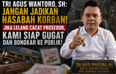 Tri Agus Wantoro, SH: Jangan Jadikan Nasabah Korban, Jika Lelang Cacat Prosedur Kami Siap Gugat dan Bongkar ke Publik