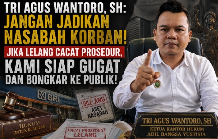 Tri Agus Wantoro, SH: Jangan Jadikan Nasabah Korban, Jika Lelang Cacat Prosedur Kami Siap Gugat dan Bongkar ke Publik
